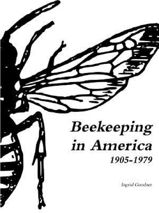 Beekeeping in America 1905-1979 by Ingrid Goodner