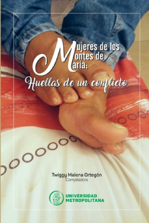 Mujeres de los Montes de María. Huellas de un conflicto armado by Twiggy Malena Ortegón