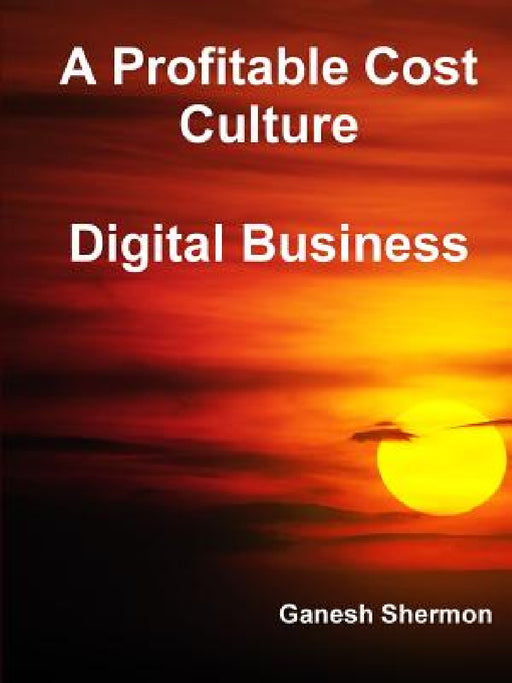 A Profitable Cost Culture - Digital Business by Ganesh Shermon