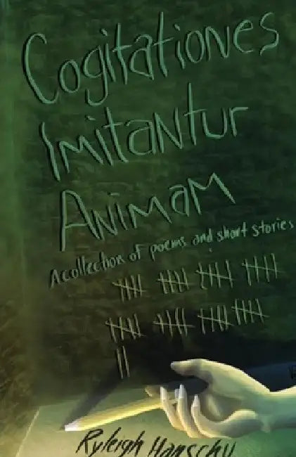 Cogitationes Imitantur Animam: A Collection of Poems and Short Stories by Ryleigh Hanschu