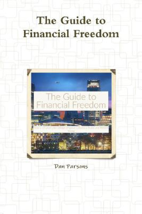The Guide to Financial Freedom by Dan Parsons