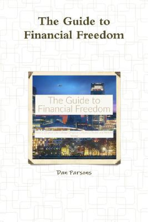 The Guide to Financial Freedom by Dan Parsons