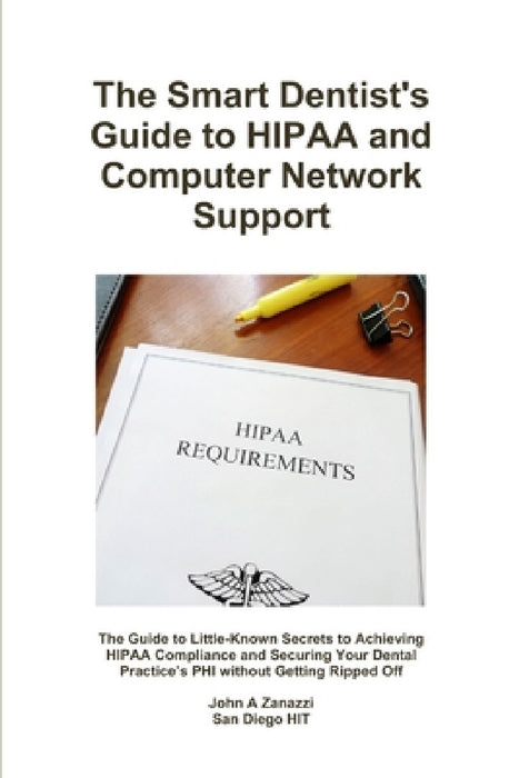 The Smart Dentist's Guide to HIPAA and Computer Network Support by John Zanazzi