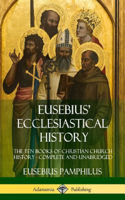 Eusebius' Ecclesiastical History: The Ten Books of Christian Church History, Complete and Unabridged (Hardcover) by Eusebius Pamphilus
