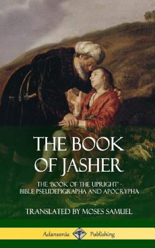 The Book of Jasher: The 'Book of the Upright' - Bible Pseudepigrapha and Apocrypha (Hardcover) by Prophet Jasher, Moses Samuel