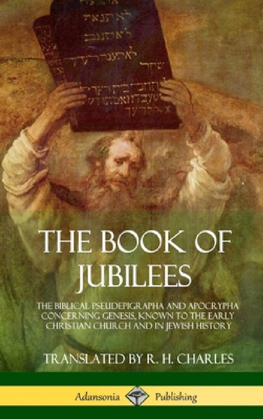 The Book of Jubilees: The Biblical Pseudepigrapha and Apocrypha Concerning Genesis, Known to the Early Christian Church and in Jewish History (Hardcov by R. H. Charles
