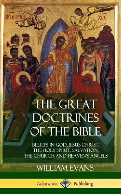 The Great Doctrines of the Bible: Beliefs in God, Jesus Christ, the Holy Spirit, Salvation, The Church and Heaven's Angels (Hardcover) by William Evans