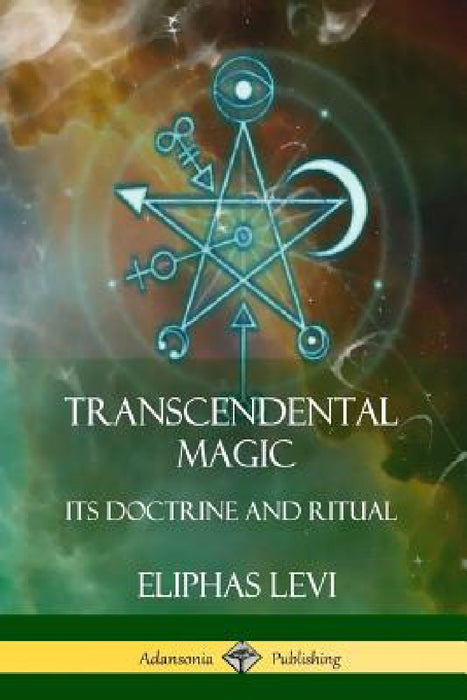 Transcendental Magic: Its Doctrine and Ritual by Eliphas Levi, Arthur Edward Waite