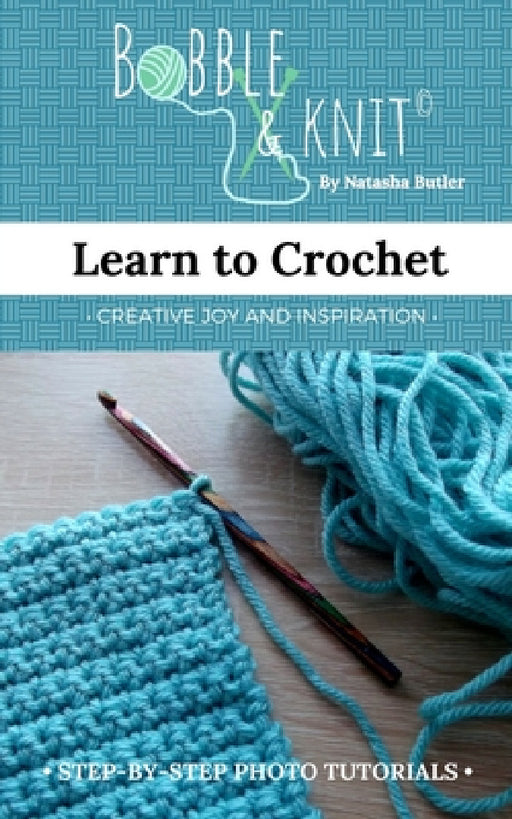 Learn to Crochet: Learn to crochet the easy way, with photo tutorials by Knit, Natasha Butler Bobble