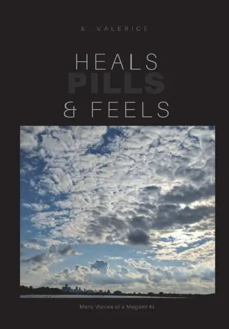 Heals, Feels and Pills: Book of Poerty & short stories Vol 1 by K. Valerice