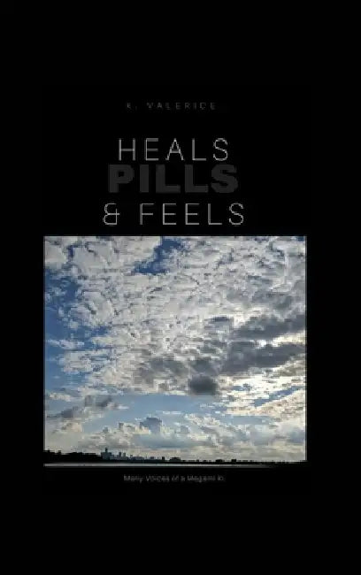 Heals, Feels and Pills: Book of Poerty & short stories Vol 1 by K. Valerice
