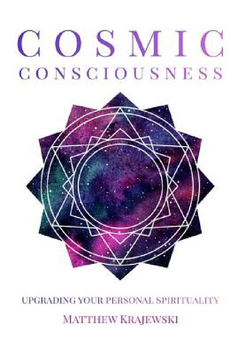 Cosmic Consciousness: Upgrading Your Personal Spirituality by Matthew Krajewski