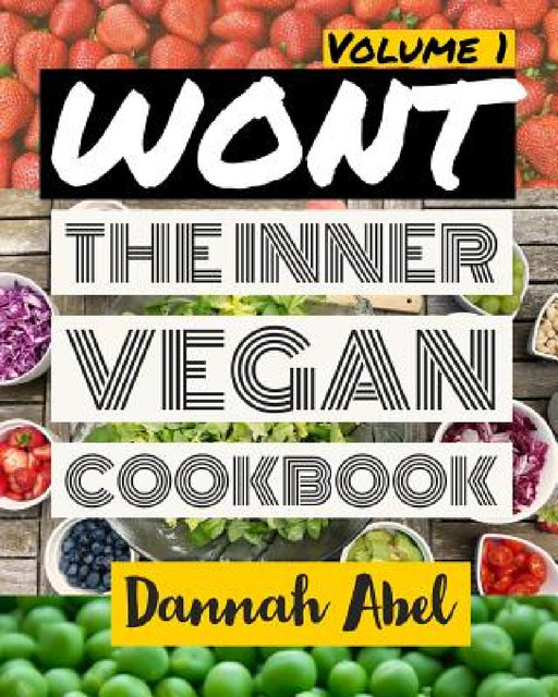 Wont: The Inner Vegan Cookbook: Volume 1 by Dannah Abel