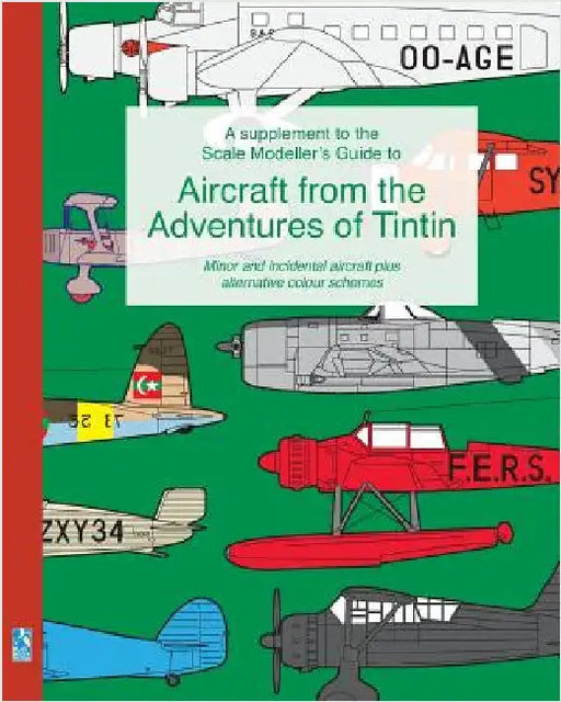 A supplement to the Scale Modeller's Guide to Aircraft from the Adventures of Tintin: Minor and incidental aircraft plus alternative colour schemes by Humberstone, Richard