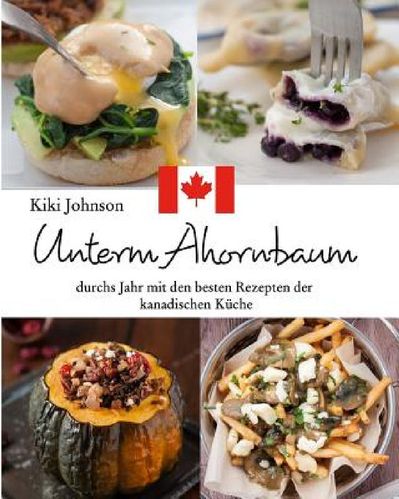 Unterm Ahornbaum: Durchs Jahr mit den besten Rezepten der kanadischen Küche by Kiki Johnson