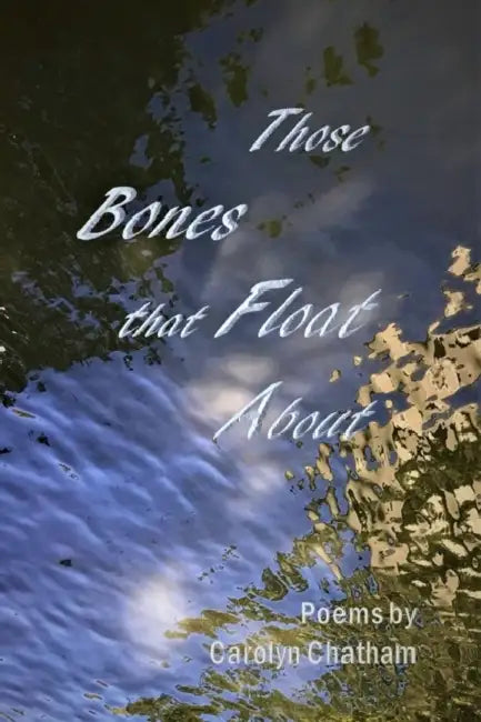 Those Bones that Float About by Carolyn Chatham