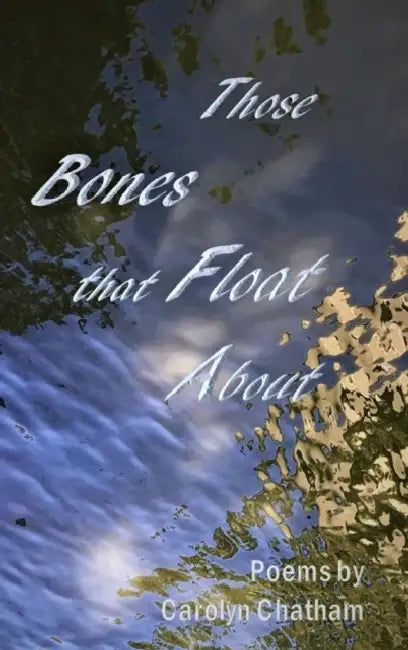 Those Bones that Float About by Carolyn Chatham