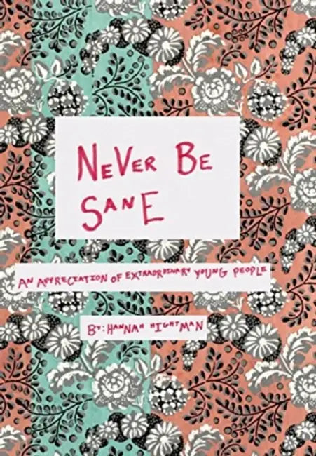 Never Be Sane: An Appreciation of Extraordinary Young People by Hannah Hightman