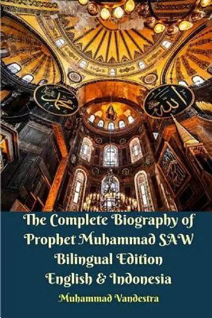The Complete Biography of Prophet Muhammad Saw Bilingual Edition English & Indonesia by Muhammad Vandestra