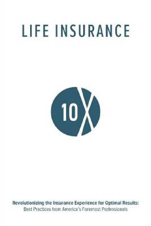 Life Insurance 10X: Revolutionizing the Insurance Experience for Optimal Results by Valmark Financial Group