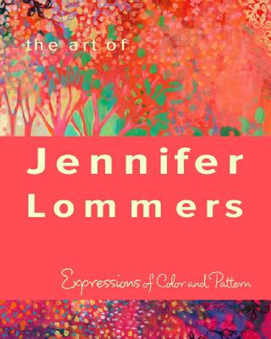 The Art of Jennifer Lommers: Expressions of Color and Pattern by Jennifer Lommers
