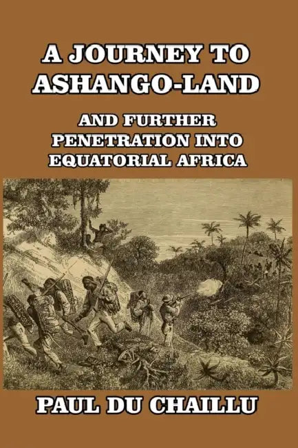 A Journey to Ashango-Land: And Further Penetration into Equatorial Africa by Paul Du Chaillu
