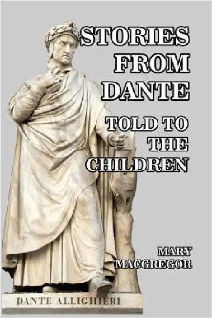 Stories from Dante: Told to the Children by MacGregor, Mary