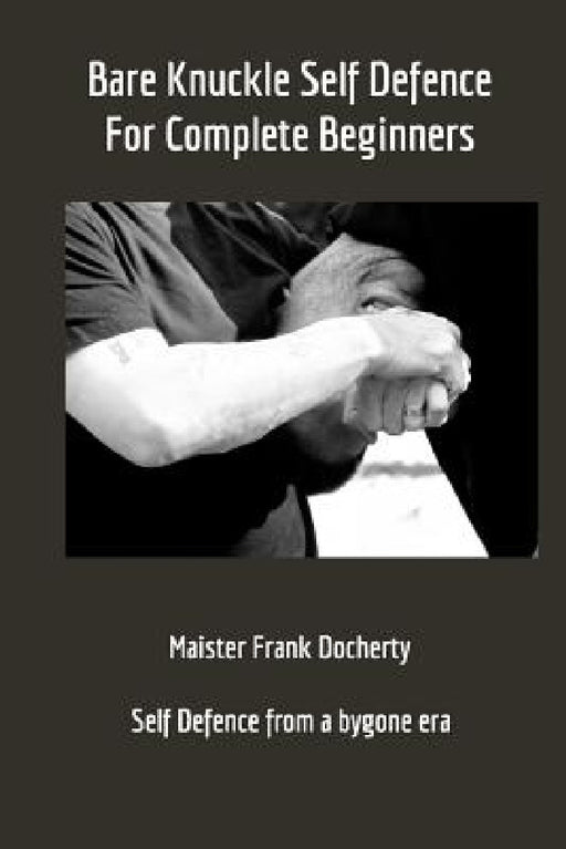 Bare Knuckle Self Defence: For complete beginners by Frank Docherty
