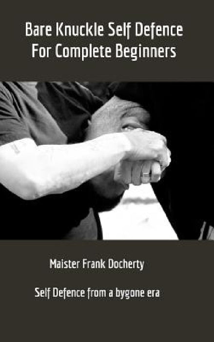 Bare Knuckle Self Defence: For complete beginners by Frank Docherty