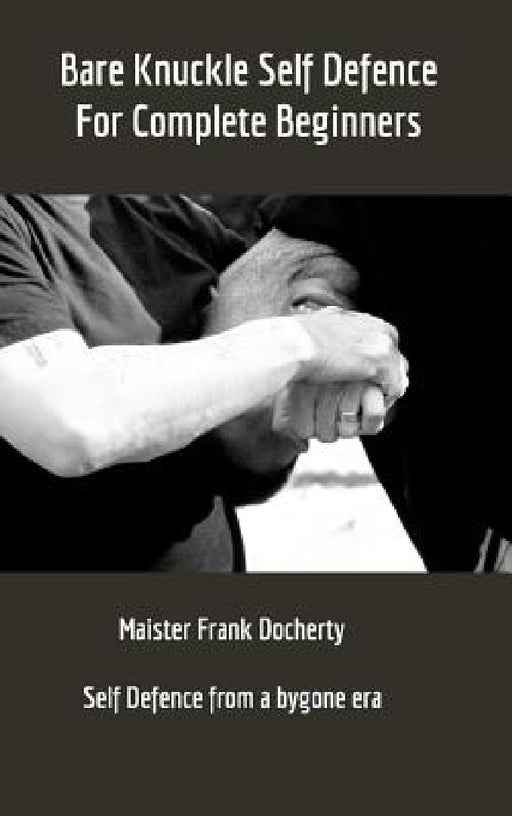 Bare Knuckle Self Defence: For complete beginners by Frank Docherty