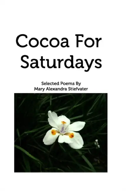 Cocoa For Saturdays: Selected Poems by Mary Alexandra Stiefvater