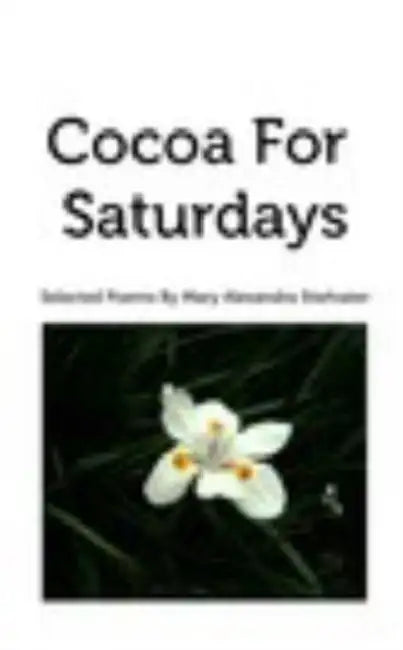 Cocoa For Saturdays: Selected Poems by Mary Alexandra Stiefvater