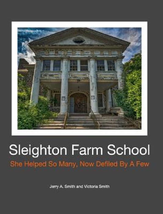 Sleighton Farm School: She Helped So Many, Now Defiled By A Few by Jerry a. Smith, Victoria Smith