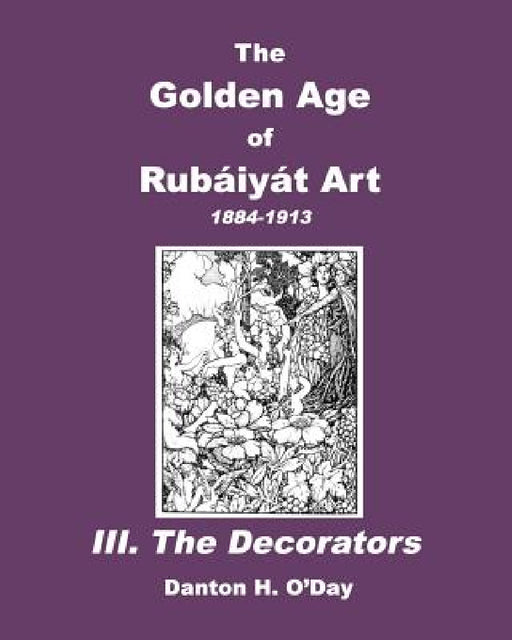 The Golden Age of Rubaiyat Art III. The Decorators: 1884-1913 by Danton H. O'Day