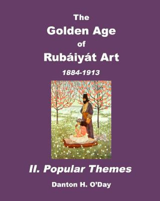 The Golden Age of Rubaiyat Art II. Popular Themes: 1884-1913 by Danton H. O'Day