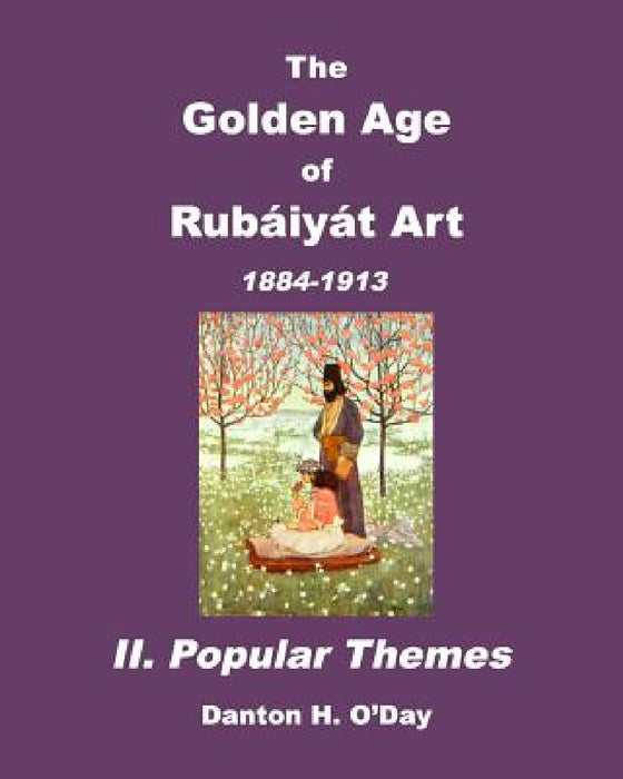 The Golden Age of Rubaiyat Art II. Popular Themes: 1884-1913 by Danton H. O'Day