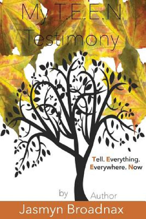 My T.E.E.N Testimony: Tell Everything Everywhere Now by Jasmyn Broadnax