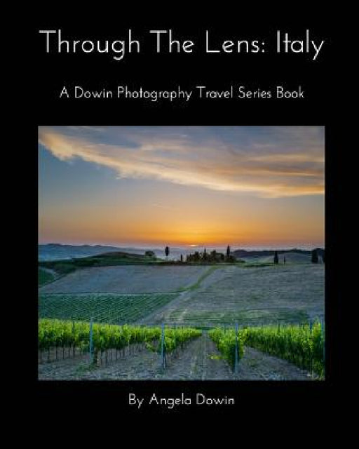 Through The Lens: Italy: A Dowin Photography Travel Series Book by Angela Dowin