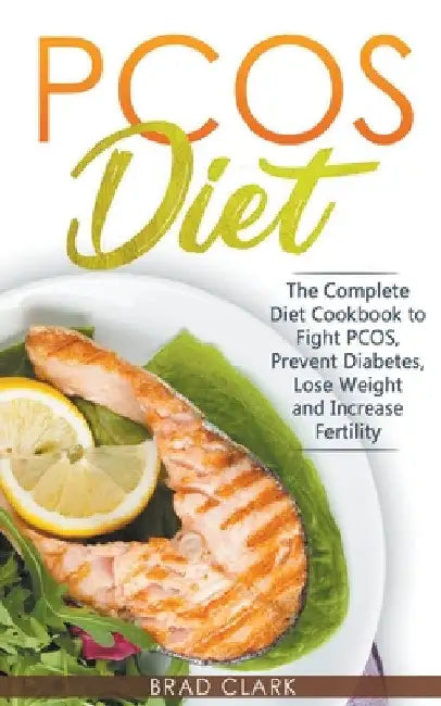 PCOS Diet: The Complete Guide to Fight PCOS, Prevent Diabetes, Lose Weight and Increase Fertility by Brad Clark