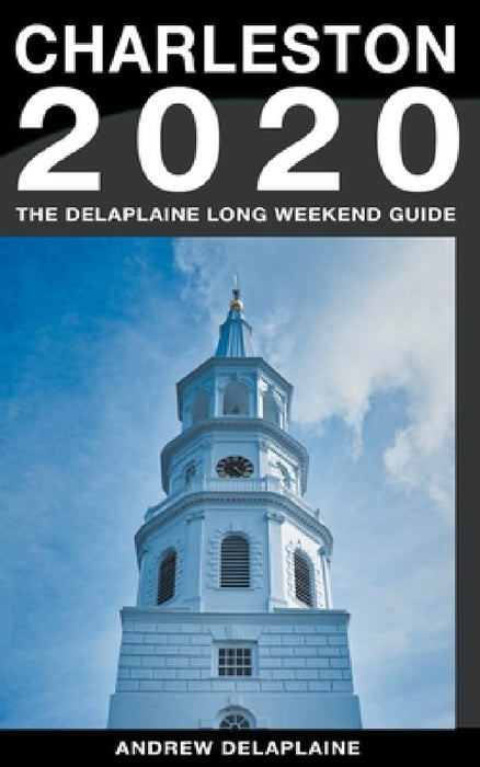 Charleston - The Delaplaine 2020 Long Weekend Guide by Andrew Delaplaine