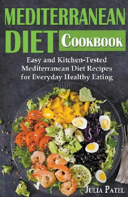 Mediterranean Diet Cookbook: Easy and Kitchen-Tested Mediterranean Diet Recipes for Everyday Healthy Eating by Julia Patel