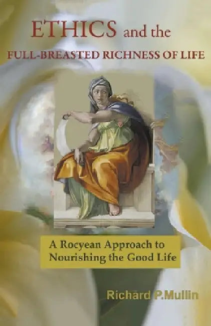 Ethics and the Full-Breasted Richness of Life: A Roycean Approach to Nourishing the Good Life by Richard Mullin