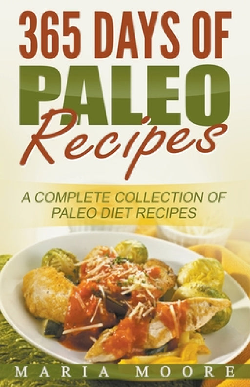365 Days Of Paleo Recipes: A Complete Collection Of Paleo Diet Recipes by Maria Moore