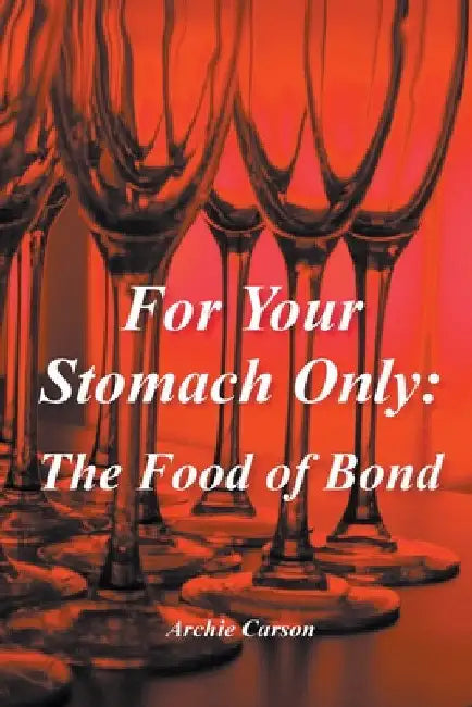 For Your Stomach Only: The Food of Bond by Archie Carson