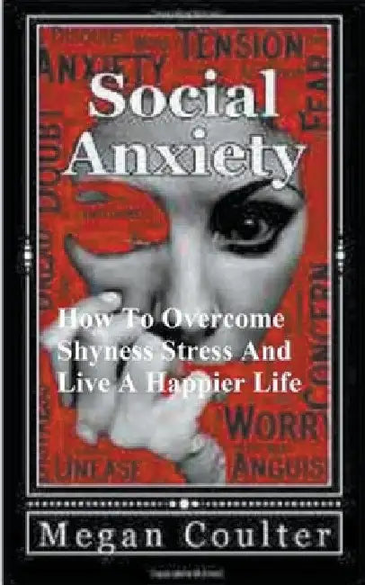Social Anxiety: How To Overcome Shyness, Stress And Live A Happier Life by Megan Coulter