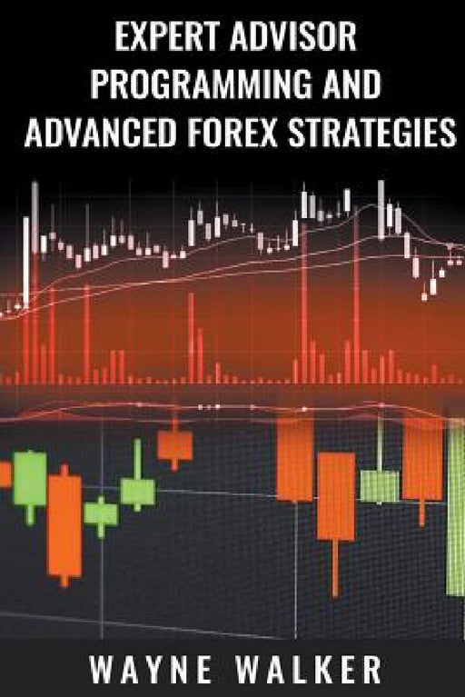 Expert Advisor Programming and Advanced Forex Strategies by Wayne Walker