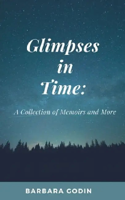 Glimpses in Time: A Collection of Memoirs and More by Barbara Godin