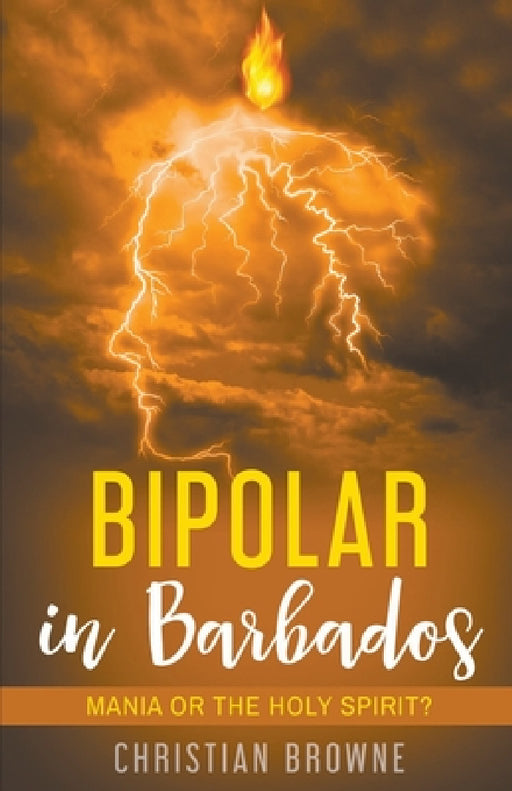 Bipolar in Barbados: Mania or the Holy Spirit? by Christian Browne