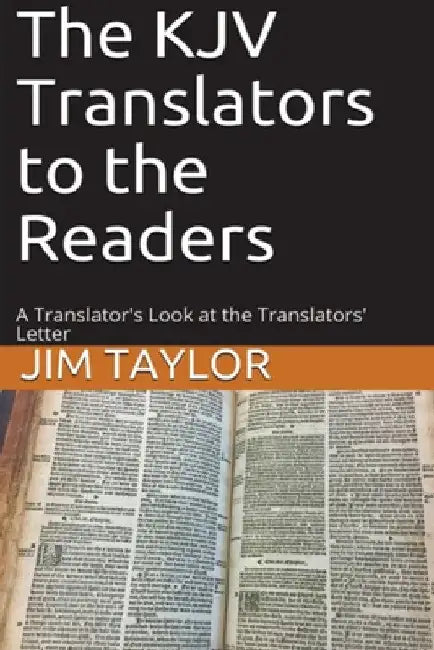 The KJV Translators to the Readers: A Translator's Look at the Translators'Letter by Jim Taylor