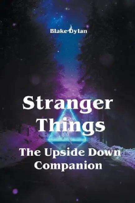 Stranger Things - The Upside Down Companion by Blake Dylan